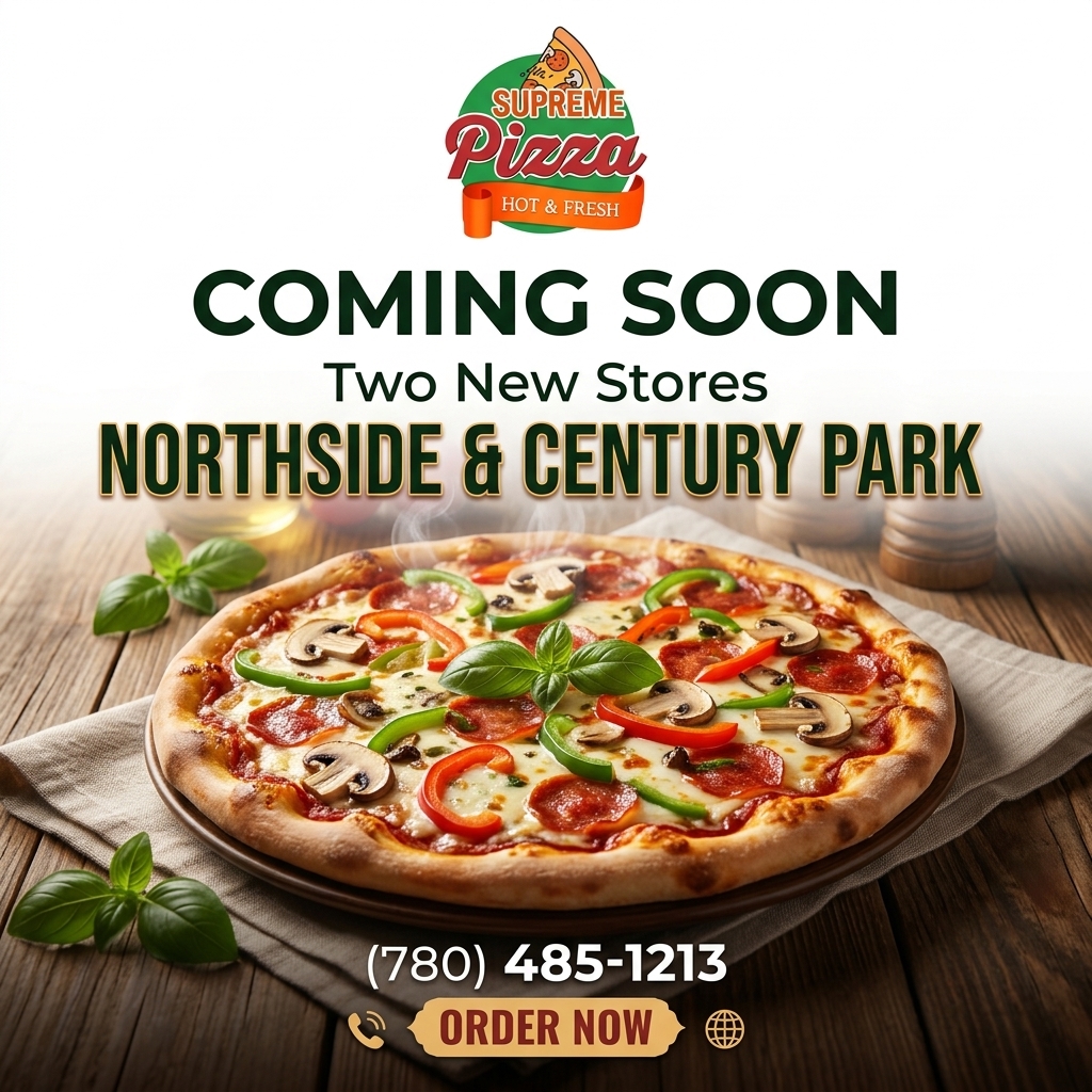 Coming soon: two new Supreme Pizza stores, Northside and Century Park. Call (780) 485-1213